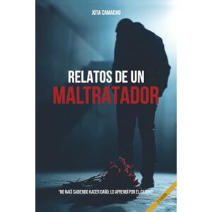 CAMACHO GARCIA, sr JUAN CARLOS Relatos de un Maltratador: Segunda edición CAMACHO GARCIA, sr JUAN CARLOS Relatos de un Maltratador: Segunda edición