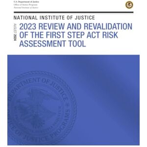 Office of Justice Programs, U.S. Department of Justice 2023 Review And Revalidation Of The First Step Act Risk Assessment Tool: Publish at August 2024. Office of Justice Programs, U.S. Department of Justice 2023 Review And Revalidation Of The First Step Act Risk Assessment Tool: Publish at August 2024.