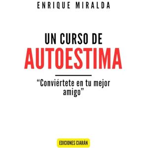 Miralda, Enrique Un curso de autoestima: “Conviértete en tu mejor amigo” (Amor propio y autoestima) Miralda, Enrique Un curso de autoestima: “Conviértete en tu mejor amigo” (Amor propio y autoestima)