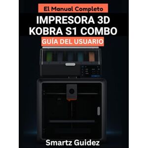 Guidez, Smartz El Manual Completo : IMPRESORA 3D KOBRA S1 COMBO GUÍA DEL USUARIO Guidez, Smartz El Manual Completo : IMPRESORA 3D KOBRA S1 COMBO GUÍA DEL USUARIO