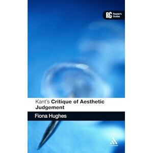 Hughes, Fiona Kant's 'Critique of Aesthetic Judgement': A Reader's Guide (Reader's Guides) Hughes, Fiona Kant's 'Critique of Aesthetic Judgement': A Reader's Guide (Reader's Guides)