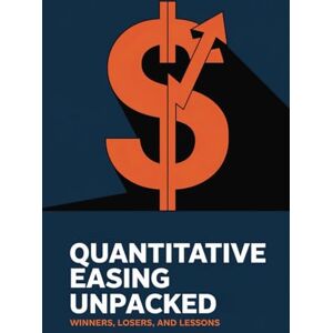 Otto, Inna Quantitative Easing Unpacked: Winners, Losers, and Lessons Otto, Inna Quantitative Easing Unpacked: Winners, Losers, and Lessons