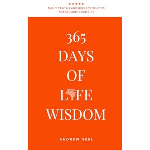 Neel, Andrew 365 Days of Life Wisdom: Daily Truths and Reflections to Transform Your Thinking, Build Emotional Strength, and Create a Life Guided by Clarity Neel, Andrew 365 Days of Life Wisdom: Daily Truths and Reflections to Transform Your Thinking, Build Emotional Strength, and Create a Life Guided by Clarity