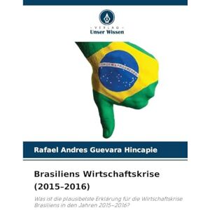 Guevara Hincapie, Rafael Andres Brasiliens Wirtschaftskrise (2015-2016): Was ist die plausibelste Erklärung für die Wirtschaftskrise Brasiliens in den Jahren 2015-2016? Guevara Hincapie, Rafael Andres Brasiliens Wirtschaftskrise (2015-2016): Was ist die plausibelste Erklärung für die Wirtschaftskrise Brasiliens in den Jahren 2015-2016?