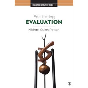 Patton, Michael Quinn Facilitating Evaluation: Principles in Practice (Evaluation in Practice Series) Patton, Michael Quinn Facilitating Evaluation: Principles in Practice (Evaluation in Practice Series)