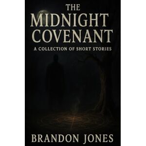 Jones, Mr Brandon The Midnight Covenant: A Collection of Short Stories Jones, Mr Brandon The Midnight Covenant: A Collection of Short Stories