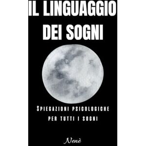 Nenè, Autrice Il linguaggio dei sogni: Spiegazioni psicologiche per tutti i sogni Nenè, Autrice Il linguaggio dei sogni: Spiegazioni psicologiche per tutti i sogni