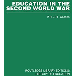 Gosden, Peter Education in the Second World War: A Study in policy and administration Gosden, Peter Education in the Second World War: A Study in policy and administration