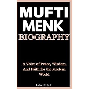 Hall, Lela R Mufti Menk Biography: A Voice of Peace, Wisdom, And Faith for the Modern World Hall, Lela R Mufti Menk Biography: A Voice of Peace, Wisdom, And Faith for the Modern World