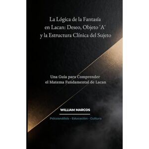 Silva La Lógica de la Fantasía en Lacan: Deseo, Objeto 'A' y la Estructura Clínica del Sujeto: Una Guía para Comprender el Matema Fundamental de Lacan: 2 (Psicoanálisis e Historia del Psicoanálisis) Silva La Lógica de la Fantasía en Lacan: Deseo, Objeto 'A' y la Estructura Clínica del Sujeto: Una Guía para Comprender el Matema Fundamental de Lacan: 2 (Psicoanálisis e Historia del Psicoanálisis)