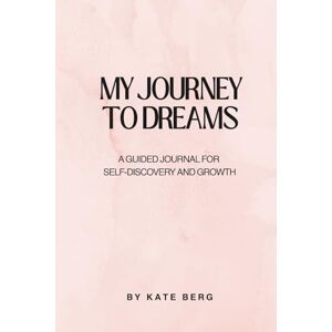 Berg, Kate My journey to dreams:: A Guided Journal for Self-Discovery and Growth Manifest Good Life, Develop Money Mindset Daily Guided Gratitude Luxury Miracle Planner with Prompts for Women & Men Gift Berg, Kate My journey to dreams:: A Guided Journal for Self-Discovery and Growth Manifest Good Life, Develop Money Mindset Daily Guided Gratitude Luxury Miracle Planner with Prompts for Women & Men Gift
