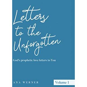 Werner, Ana Letters to the Unforgotten: God’s prophetic love letters to You Werner, Ana Letters to the Unforgotten: God’s prophetic love letters to You