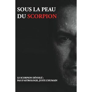 Miguel, EMC Da Cunha SOUS LA PEAU DU SCORPION: LE SCORPION DÉVOILÉ : PAS D’ASTROLOGIE, JUSTE L’HUMAIN Miguel, EMC Da Cunha SOUS LA PEAU DU SCORPION: LE SCORPION DÉVOILÉ : PAS D’ASTROLOGIE, JUSTE L’HUMAIN