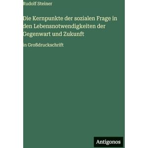 Steiner, Rudolf Die Kernpunkte der sozialen Frage in den Lebensnotwendigkeiten der Gegenwart und Zukunft: in Großdruckschrift Steiner, Rudolf Die Kernpunkte der sozialen Frage in den Lebensnotwendigkeiten der Gegenwart und Zukunft: in Großdruckschrift
