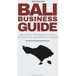 Maurer, Magnus Georg BALI BUSINESS GUIDE Step-By-Step to Building and Growing a Successful and Legal Business in Indonesia: Everything You Need to Know as a Foreigner to ... a Company in Bali—Without the Common Mistakes Maurer, Magnus Georg BALI BUSINESS GUIDE Step-By-Step to Building and Growing a Successful and Legal Business in Indonesia: Everything You Need to Know as a Foreigner to ... a Company in Bali—Without the Common Mistakes