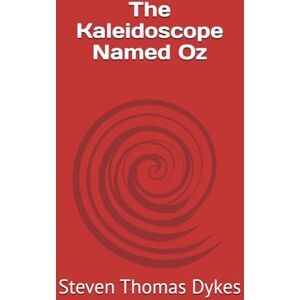 Dykes, Steven Thomas The Kaleidoscope Named Oz: Kaleidoscope A constantly changing pattern or sequence of objects or elements OZ A fictional place in the State of Kansas Dykes, Steven Thomas The Kaleidoscope Named Oz: Kaleidoscope A constantly changing pattern or sequence of objects or elements OZ A fictional place in the State of Kansas