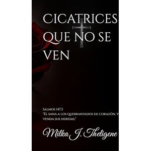 Theligene, Milka Jael Cicatrices que no se ven: "Las cicatrices que nadie ve pero nos duelen Theligene, Milka Jael Cicatrices que no se ven: "Las cicatrices que nadie ve pero nos duelen