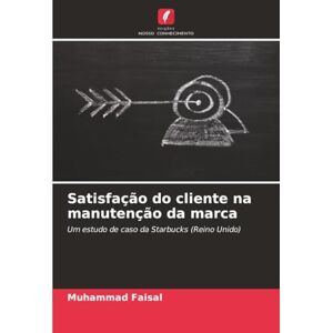Faisal, Muhammad Satisfação do cliente na manutenção da marca: Um estudo de caso da Starbucks (Reino Unido) Faisal, Muhammad Satisfação do cliente na manutenção da marca: Um estudo de caso da Starbucks (Reino Unido)