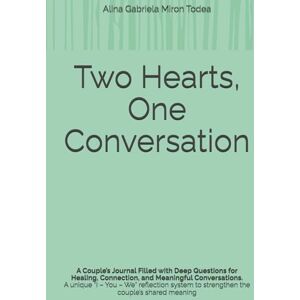 Miron Todea, Alina Gabriela Two Hearts, One Conversation: A Couple’s Journal for Healing, Connection, and Meaningful Conversations Miron Todea, Alina Gabriela Two Hearts, One Conversation: A Couple’s Journal for Healing, Connection, and Meaningful Conversations