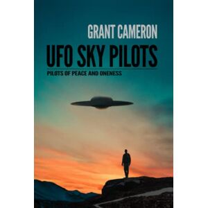 Cameron, Grant UFO Sky Pilots: Pilots of Peace and Oneness Cameron, Grant UFO Sky Pilots: Pilots of Peace and Oneness