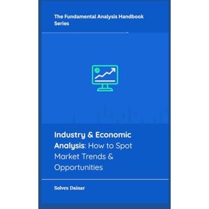Dainar, Solvex Industry & Economic Analysis: How to Spot Market Trends & Opportunities (The Fundamental Analysis Handbook Series) Dainar, Solvex Industry & Economic Analysis: How to Spot Market Trends & Opportunities (The Fundamental Analysis Handbook Series)