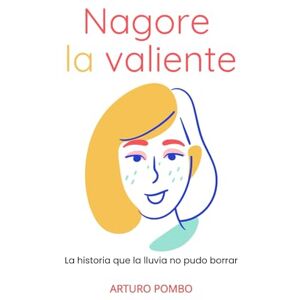Pombo, Arturo Nagore la valiente: La historia que la lluvia no pudo borrar Pombo, Arturo Nagore la valiente: La historia que la lluvia no pudo borrar