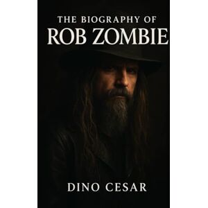 Cesar, Dino The Biography of Rob Zombie: Rock, Horror, and the American Nightmare Cesar, Dino The Biography of Rob Zombie: Rock, Horror, and the American Nightmare