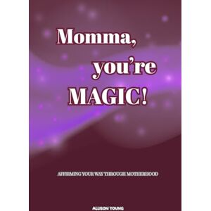 Young, Allison MOMMA, YOU'RE MAGIC: AFFIRMING YOUR WAY THROUGH MOTHERHOOD. Young, Allison MOMMA, YOU'RE MAGIC: AFFIRMING YOUR WAY THROUGH MOTHERHOOD.