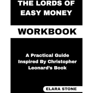 STONE, ELARA The Lords of Easy Money Workbook: A Practical Guide Inspired By Christopher Leonard’s Book STONE, ELARA The Lords of Easy Money Workbook: A Practical Guide Inspired By Christopher Leonard’s Book