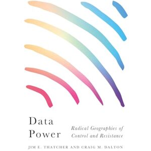Thatcher, Jim E. Data Power: Radical Geographies of Control and Resistance (Radical Geography) Thatcher, Jim E. Data Power: Radical Geographies of Control and Resistance (Radical Geography)