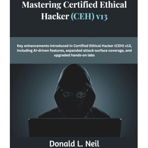 Neil, Donald L. Mastering Certified Ethical Hacker (CEH) v13: Key enhancements introduced in Certified Ethical Hacker (CEH) v13 including AI-driven features expanded ... hands-on labs (The Future Developers) Neil, Donald L. Mastering Certified Ethical Hacker (CEH) v13: Key enhancements introduced in Certified Ethical Hacker (CEH) v13 including AI-driven features expanded ... hands-on labs (The Future Developers)