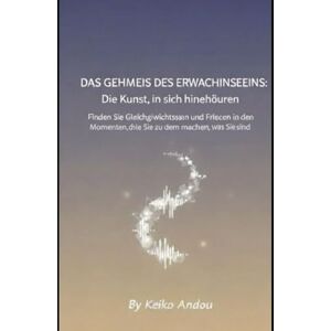 Andou, Keiko Das Geheimnis des Erwachsenseins: Die Kunst, in sich hineinzuhören: Finden Sie Gleichgewichtssinn und Frieden in den Momenten, die Sie zu dem machen, was Sie sind Andou, Keiko Das Geheimnis des Erwachsenseins: Die Kunst, in sich hineinzuhören: Finden Sie Gleichgewichtssinn und Frieden in den Momenten, die Sie zu dem machen, was Sie sind