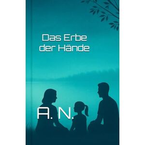 N., A. Das Erbe der Hände (Zwischen Pflege und Verlangen Buchreihe) N., A. Das Erbe der Hände (Zwischen Pflege und Verlangen Buchreihe)