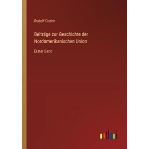 Doehn, Rudolf Beiträge zur Geschichte der Nordamerikanischen Union: Erster Band Doehn, Rudolf Beiträge zur Geschichte der Nordamerikanischen Union: Erster Band