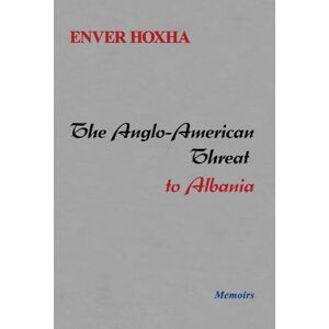 Hoxha, Enver The Anglo-American Threat to Albania Hoxha, Enver The Anglo-American Threat to Albania