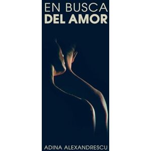 Alexandrescu, Adina EN BUSCA DEL AMOR: romántica, contemporánea Alexandrescu, Adina EN BUSCA DEL AMOR: romántica, contemporánea