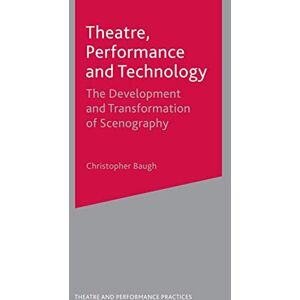 Baugh, Christopher Theatre, Performance and Technology: The Development and Transformation of Scenography: 3 (Theatre and Performance Practices) Baugh, Christopher Theatre, Performance and Technology: The Development and Transformation of Scenography: 3 (Theatre and Performance Practices)
