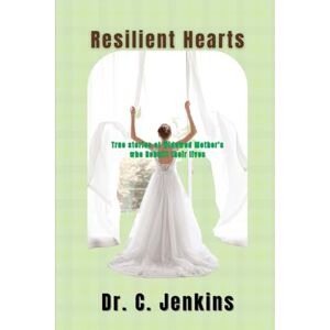 Jenkins, Dr. C Resilient Hearts: True stories of Widowed Mother's who Rebuilt their lives Jenkins, Dr. C Resilient Hearts: True stories of Widowed Mother's who Rebuilt their lives