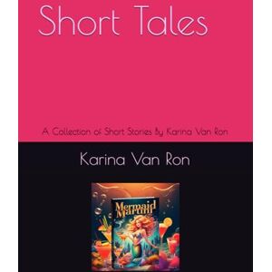 Van Ron, Karina Short Tales: A Collection of Short Stories By Karina Van Ron Van Ron, Karina Short Tales: A Collection of Short Stories By Karina Van Ron