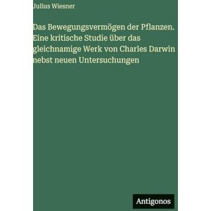 Wiesner, Julius Das Bewegungsvermögen der Pflanzen. Eine kritische Studie über das gleichnamige Werk von Charles Darwin nebst neuen Untersuchungen Wiesner, Julius Das Bewegungsvermögen der Pflanzen. Eine kritische Studie über das gleichnamige Werk von Charles Darwin nebst neuen Untersuchungen