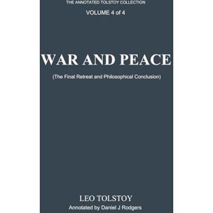 Tolstoy, Leo War and Peace (Annotated): The Final Retreat and Philosophical Conclusion, Volume 4 of 4, Edited by Daniel J. Rodgers Tolstoy, Leo War and Peace (Annotated): The Final Retreat and Philosophical Conclusion, Volume 4 of 4, Edited by Daniel J. Rodgers