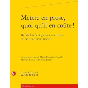 Mettre En Prose, Quoi Qu'il En Coute !: Recits Brefs Et Genres Autres Du Xiiie Au Xvie Siecle: 65 Mettre En Prose, Quoi Qu'il En Coute !: Recits Brefs Et Genres Autres Du Xiiie Au Xvie Siecle: 65