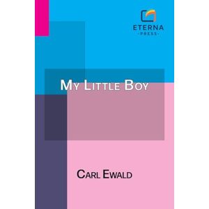 Ewald, Carl My Little Boy: Translated by Alexander Teixeira De Mattos Ewald, Carl My Little Boy: Translated by Alexander Teixeira De Mattos