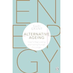 Grant, Suzi Alternative Ageing: How To Stay Looking and Feeling Younger For Longer Grant, Suzi Alternative Ageing: How To Stay Looking and Feeling Younger For Longer