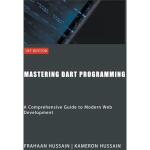Hussain, Kameron Mastering Dart Programming: Modern Web Development Hussain, Kameron Mastering Dart Programming: Modern Web Development