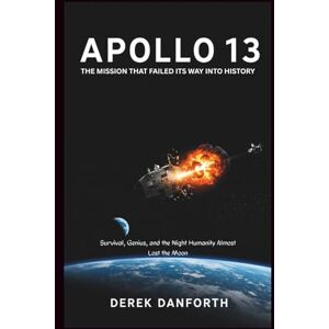 Danforth, Derek Apollo 13: The Mission That Failed Its Way Into History: Survival, Genius, and the Night Humanity Almost Lost the Moon: 10 (Fact vs. Film) Danforth, Derek Apollo 13: The Mission That Failed Its Way Into History: Survival, Genius, and the Night Humanity Almost Lost the Moon: 10 (Fact vs. Film)