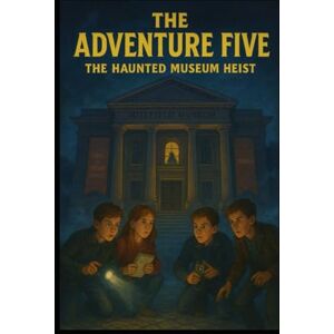 Dawson, Emily R. The Adventure Five: The Haunted Museum Heist Dawson, Emily R. The Adventure Five: The Haunted Museum Heist