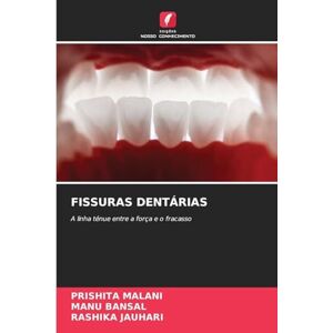 Malani, Prishita Fissuras Dentárias: A linha ténue entre a força e o fracasso Malani, Prishita Fissuras Dentárias: A linha ténue entre a força e o fracasso
