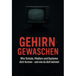 Hansmann, Deniz Gehirngewaschen: Wie Schule, Medien und Systeme dich formen (und wie du dich befreist) Hansmann, Deniz Gehirngewaschen: Wie Schule, Medien und Systeme dich formen (und wie du dich befreist)