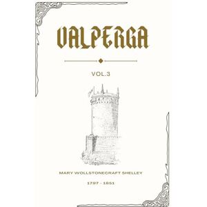 Wollstonecraft Shelley, Mary Valperga: Volume 3 (of 3) (Illustrated) Wollstonecraft Shelley, Mary Valperga: Volume 3 (of 3) (Illustrated)
